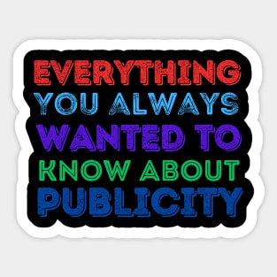 Everything you always wanted to know about publicity Sticker